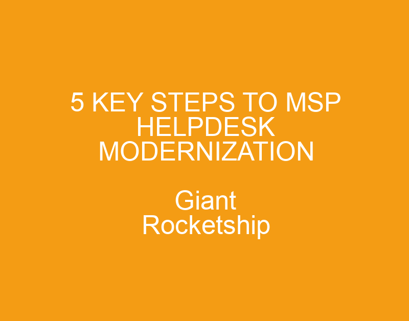 5 Key Steps To MSP Helpdesk Modernization › Giant Rocketship, Inc ...