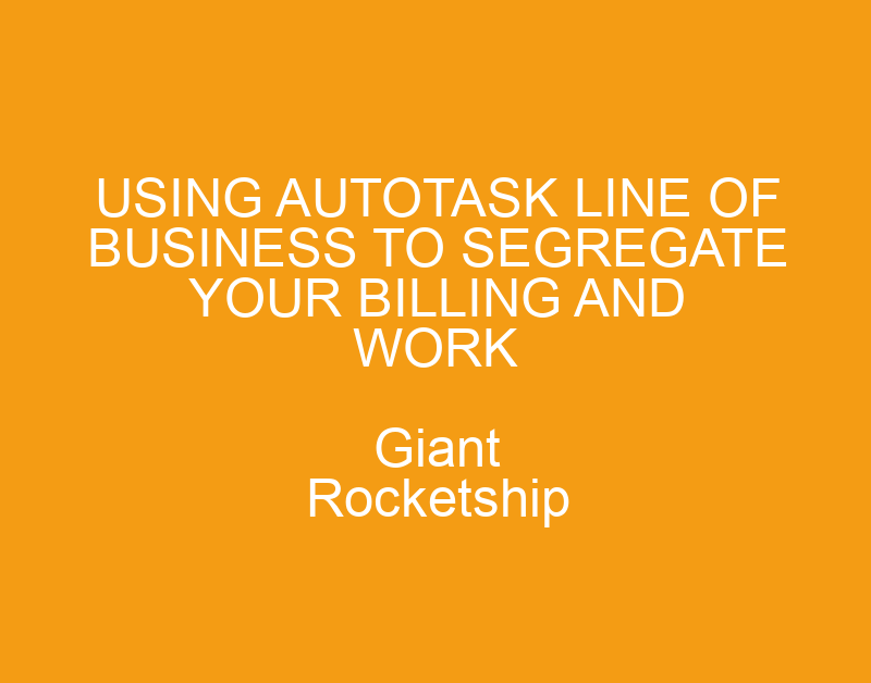 Using Autotask Line of Business to Segregate your Billing and Work ...